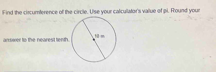 Find the circumference of the circle. Use your calculator's value of pi. Round your 
answer to the nearest tent