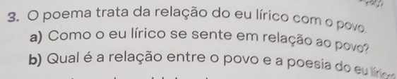 poema trata da relação do eu lírico com o povo
a) Como o eu lírico se sente em relação ao povo
b) Qual é a relação entre o povo e a poesi d eu li