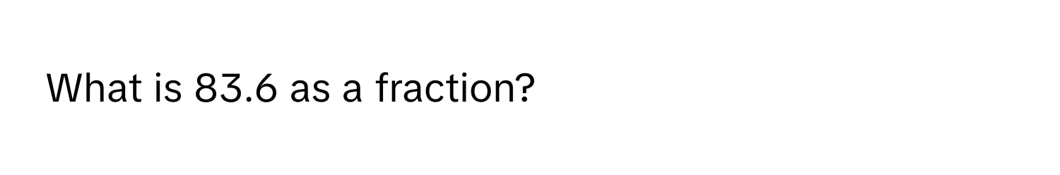 What is 83.6 as a fraction?