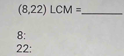 (8,22)LCM= _ 
8: 
22: