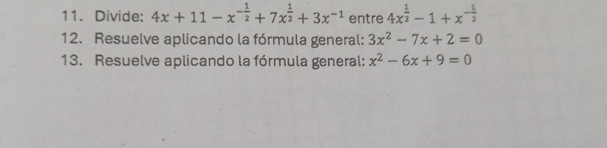 Divide: 4x+11-x^(-frac 1)2+7x^(frac 1)2+3x^(-1) entre 4x^(frac 1)2-1+x^(-frac 1)2
12. Resuelve aplicando la fórmula general: 3x^2-7x+2=0
13. Resuelve aplicando la fórmula general: x^2-6x+9=0