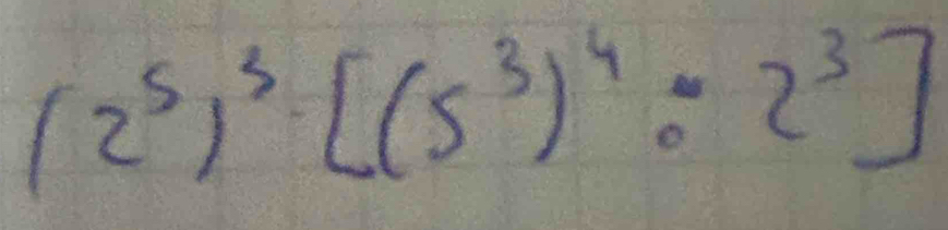 (2^5)^3· [(5^3)^4:2^3]