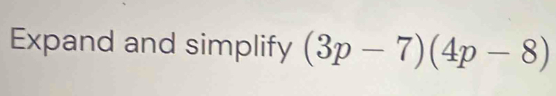 Expand and simplify (3p-7)(4p-8)