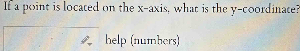 If a point is located on the x-axis, what is the y-coordinate? 
help (numbers)