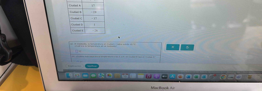 Al mediodia, la temperatura en Ciudad C había subido 
Cuál era la temperatura alli al mediodia? ×
□°C
b ¿Cuánto más baja era la temperatura a las 6 a.m. en Ciudad B que en Ciudad AX 
π。 
Explicación Verificar 
MacBook Air