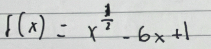 f(x)=x^(frac 1)2-6x+1