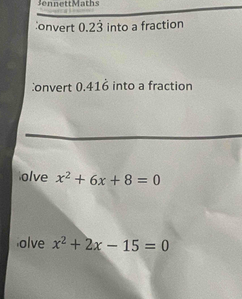 3ennettMaths 
onvert 0.2dot 3 into a fraction 
onvert 0.41dot 6 into a fraction 
olve x^2+6x+8=0
olve x^2+2x-15=0