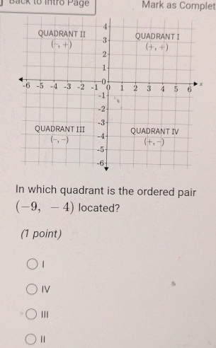 Back to intro Page Mark as Complet
In which quadrant is the ordered pair
(-9,-4) located?
(1 point)
1
IV
III
Ⅱ