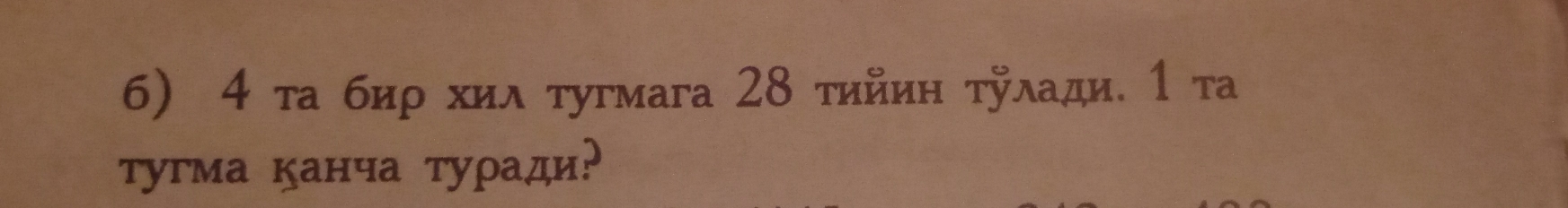 4 τа биρ хил τугмага 28 τийиη τулади. 1 та 
тугма канча туρади?