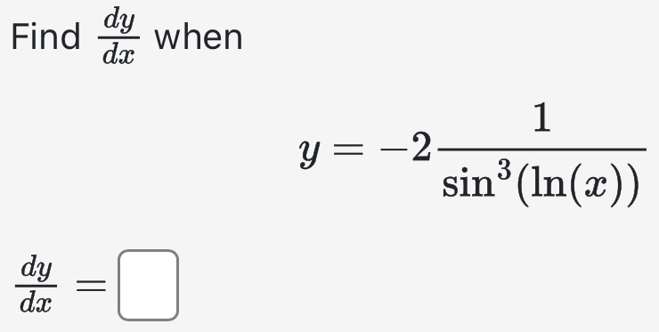 Find  dy/dx  when
y=-2 1/sin^3(ln (x)) 
 dy/dx =□