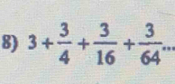 3+ 3/4 + 3/16 + 3/64 ... _