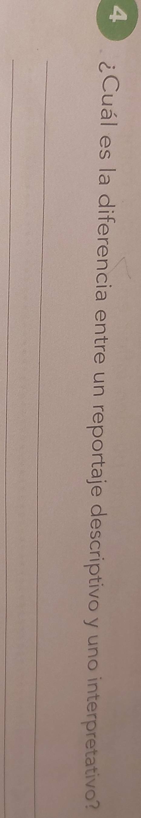 4 ¿Cuál es la diferencia entre un reportaje descriptivo y uno interpretativo? 
_ 
_