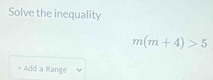 Solve the inequality
m(m+4)>5
+ Add a Range