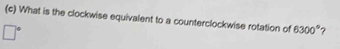 What is the clockwise equivalent to a counterclockwise rotation of 6300° ?
□°