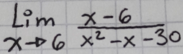 limlimits _xto 6 (x-6)/x^2-x-30 