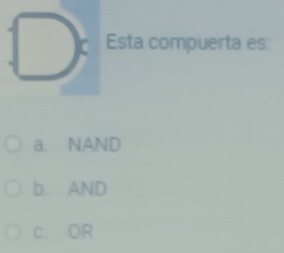 □° Esta compuerta es:
a. NAND
b. AND
c. OR