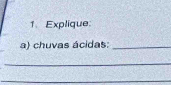 Explique 
a) chuvas ácidas:_ 
_ 
_