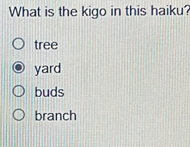 What is the kigo in this haiku?
tree
yard
buds
branch