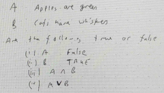 A Apples are green 
(afs have whiskes 
Ar the folls 1 rm or fale 
(1. A False 
(·) B TAHE 
(il A∩ B
(V) AVB