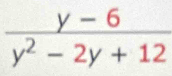  (y-6)/y^2-2y+12 