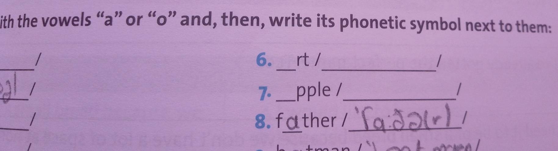 ith the vowels “ a ” or “ o ” and, then, write its phonetic symbol next to them: 
_ 
_ 
6. 
_/ rt / 
_ 
/ _pple /_ / 
7. 
_ 
_/ 8. fα ther /_