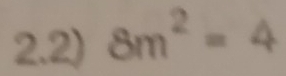 2.2) 8m^2=4