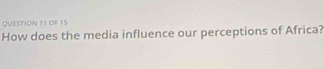 OF 15 
How does the media influence our perceptions of Africa?