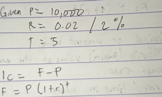 Given p=10,000
R=0.02/2%
T=3
I_C=F-P
F=P(1+r)^r