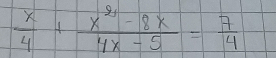  x/4 + (x^2-8x)/4x-5 = 7/4 