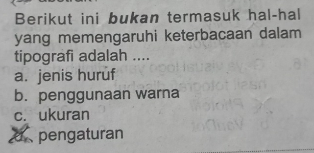 Berikut ini bukan termasuk hal-hal
yang memengaruhi keterbacaan dalam
tipografi adalah ....
a. jenis huruf
b. penggunaan warna
c. ukuran
a、 pengaturan