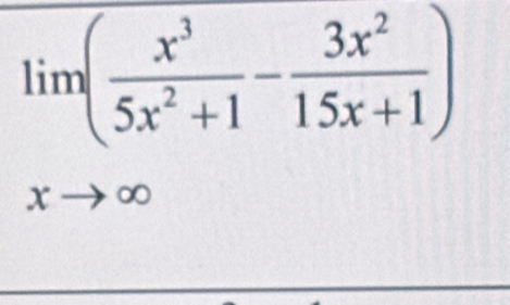 lim( x^3/5x^2+1 - 3x^2/15x+1 )
xto ∈fty