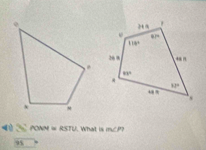 PONM ∞ RSTU. What is m∠ P `
95