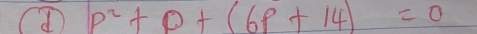 p^2+p+(6p+14)=0