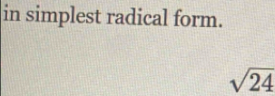 in simplest radical form.
sqrt(24)