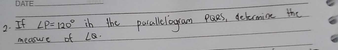 If ∠ P=120° in the parallelogram paes, determine the 
measure of ∠ Q.