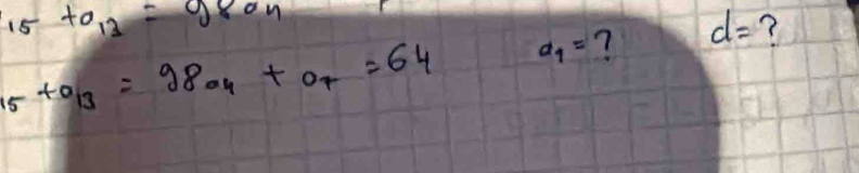 15+a_13=980n
15+0_13=980=980_4=64 a_1= ? d= ?