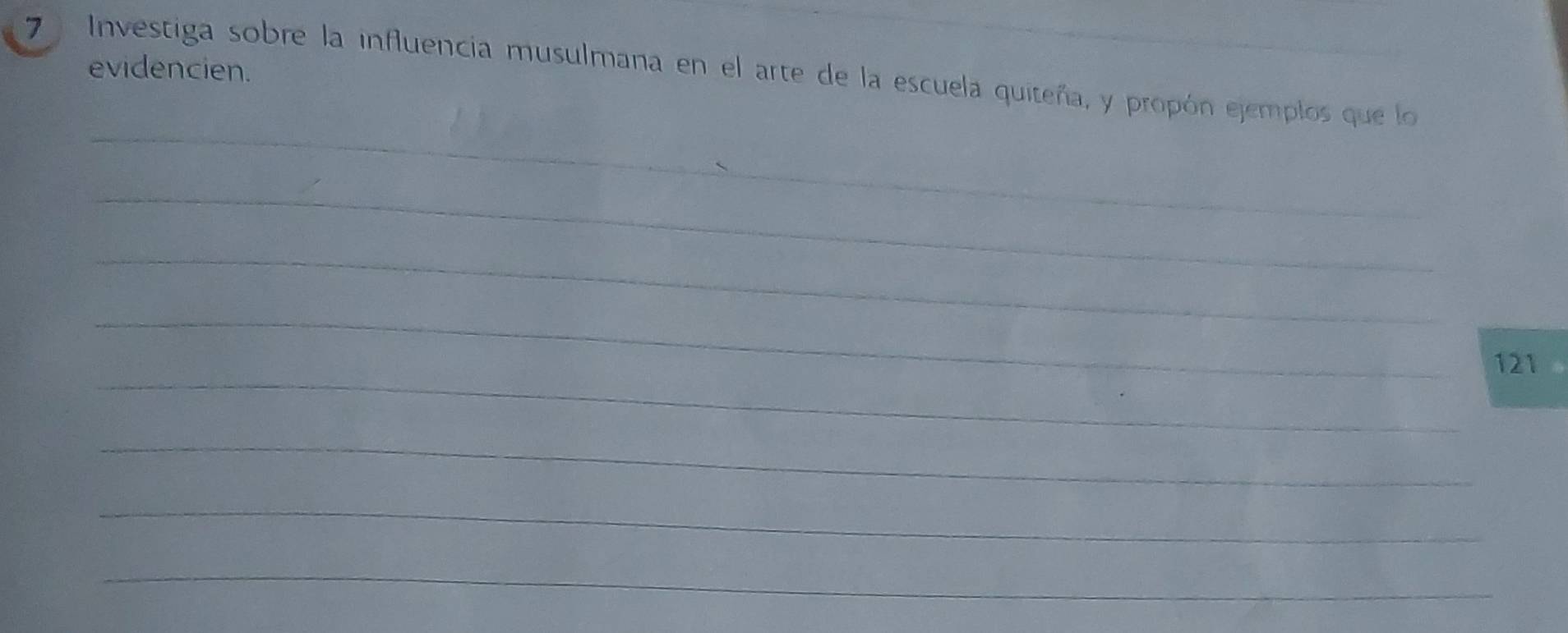 evidencien. 
7 Investiga sobre la influencia musulmana en el arte de la escuela quiteña, y propón ejemplos que lo 
_ 
_ 
_ 
_ 
_
121
_ 
_ 
_