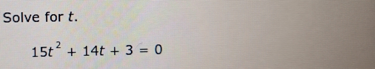 Solve for t.
15t^2+14t+3=0