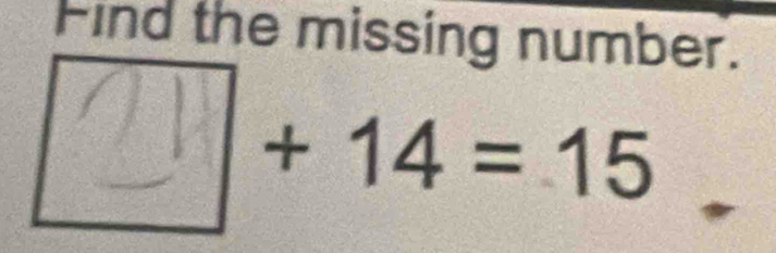 Find the missing number. 
1 +14=15