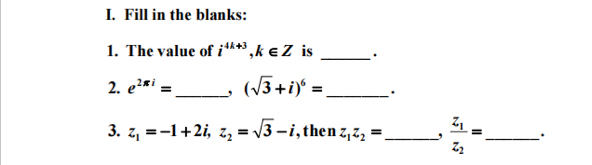 Fill in the blanks: 
1. The value of i^(4k+3), k∈ Z is _. 
2. e^(2π i)= _ , (sqrt(3)+i)^6= _ . 
3. z_1=-1+2i, z_2=sqrt(3)-i , then z_1z_2= _ , frac z_1z_2= _.