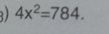 ) 4x^2=784.