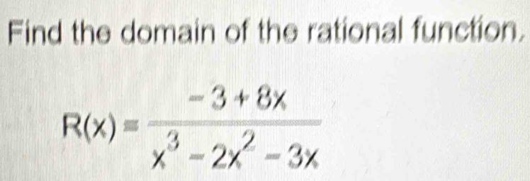 Find the domain of the rational function.
R(x)= (-3+8x)/x^3-2x^2-3x 