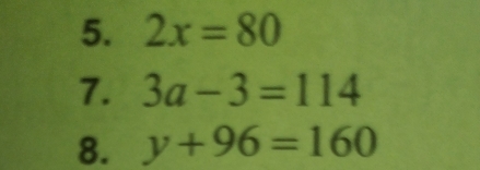 2x=80
7. 3a-3=114
8. y+96=160