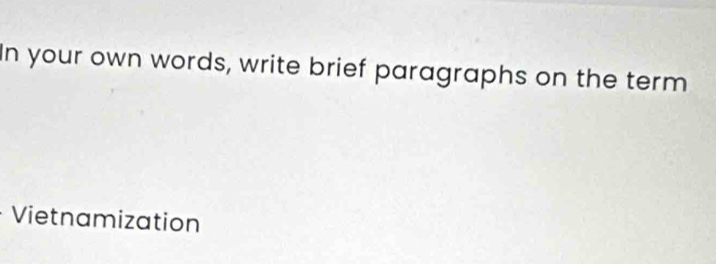 In your own words, write brief paragraphs on the term 
Vietnamization
