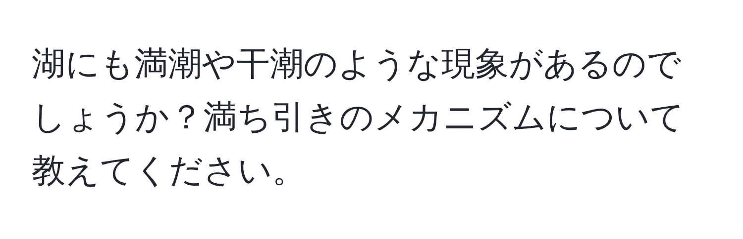 湖にも満潮や干潮のような現象があるのでしょうか？満ち引きのメカニズムについて教えてください。