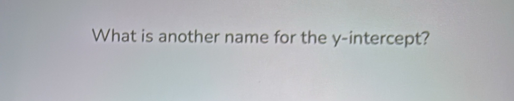 What is another name for the y-intercept?