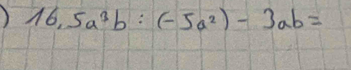 ) 16,5a^3b:(-5a^2)-3ab=