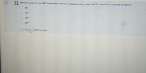 Milk will be sale if it does NOT exceed what maximum temperature and is cooled to 40°F or less within a specified time period?
64°
overline XT
M'
60°F
4 h 10/32 complete