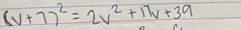 (v+7)^2=2v^2+17v+39