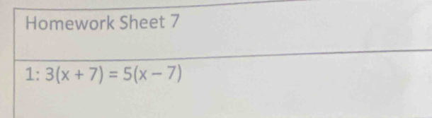 Homework Sheet 7
1:3(x+7)=5(x-7)